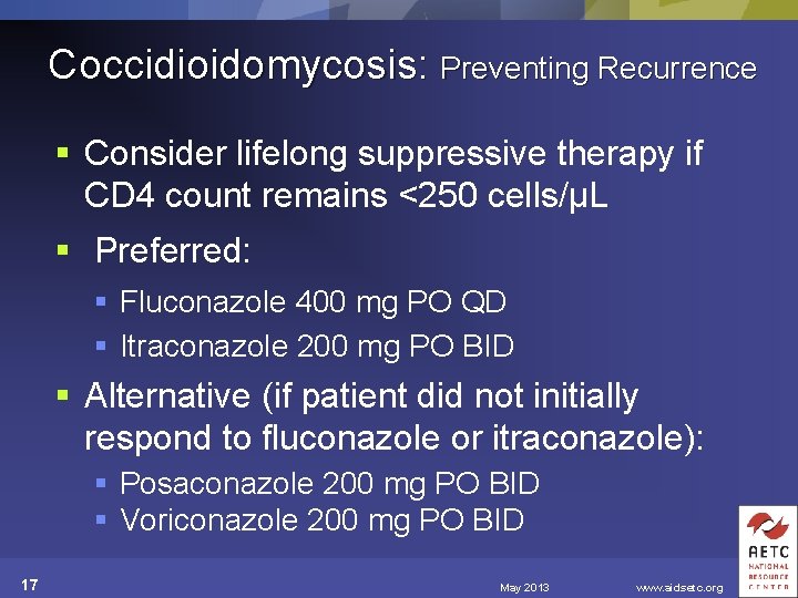 Coccidioidomycosis: Preventing Recurrence § Consider lifelong suppressive therapy if CD 4 count remains <250