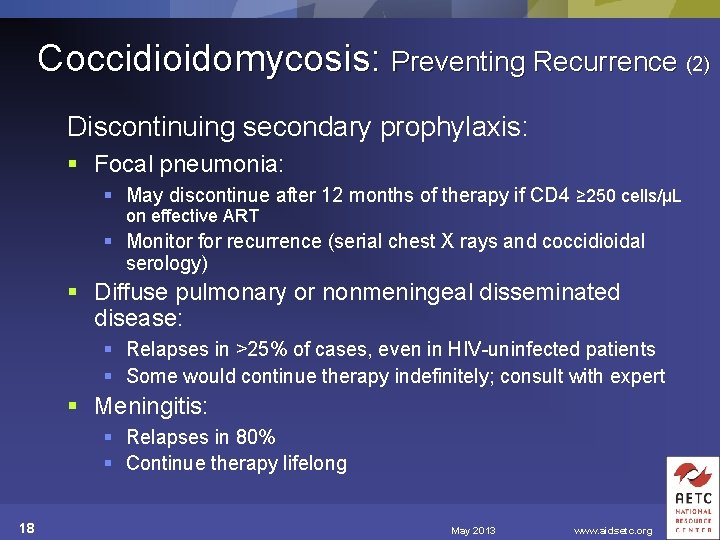 Coccidioidomycosis: Preventing Recurrence (2) Discontinuing secondary prophylaxis: § Focal pneumonia: § May discontinue after