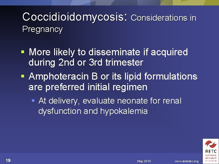 Coccidioidomycosis: Considerations in Pregnancy § More likely to disseminate if acquired during 2 nd