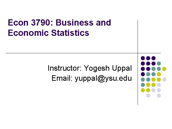 Econ 3790: Business and Economic Statistics Instructor: Yogesh Uppal Email: yuppal@ysu. edu 