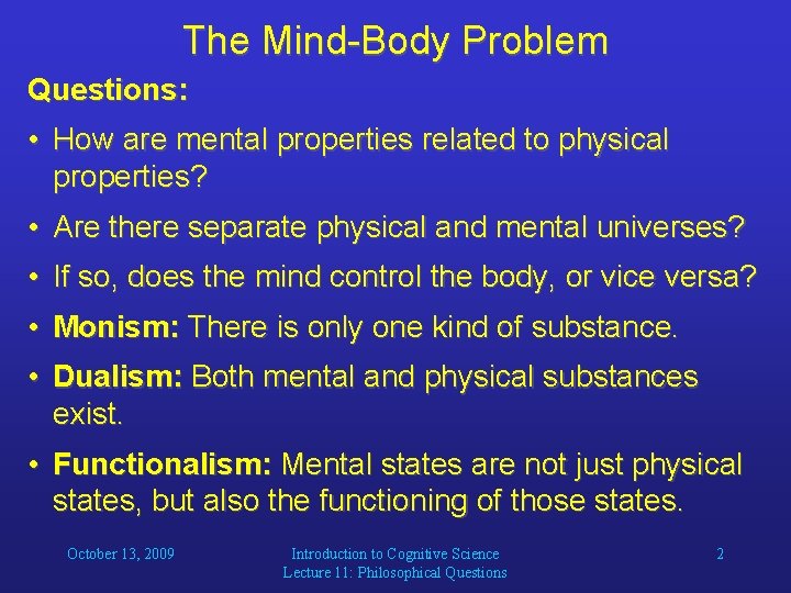 The Mind-Body Problem Questions: • How are mental properties related to physical properties? •