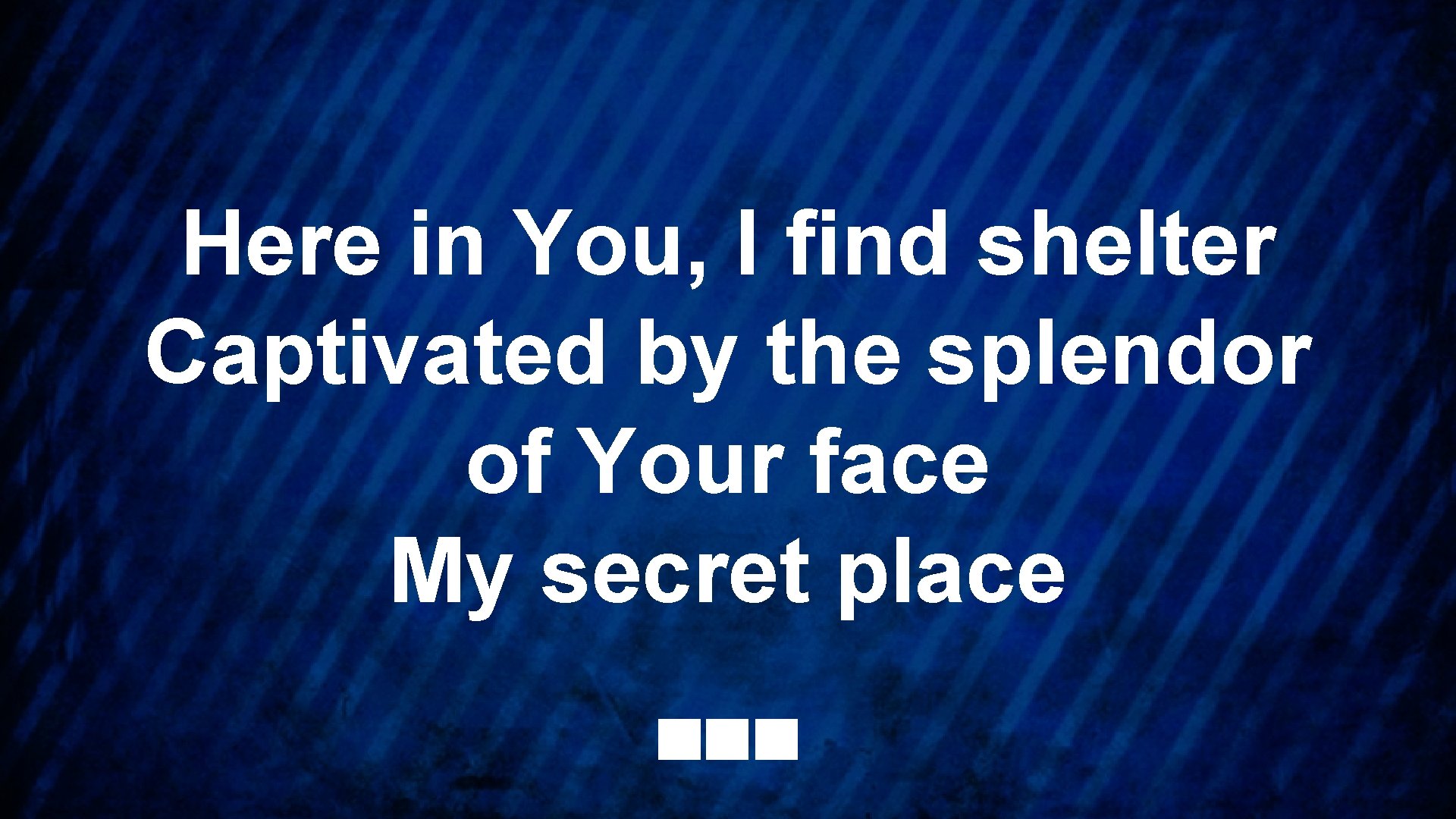 Here in You, I find shelter Captivated by the splendor of Your face My