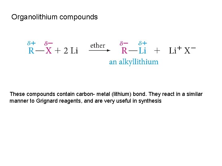 Organolithium compounds These compounds contain carbon- metal (lithium) bond. They react in a similar