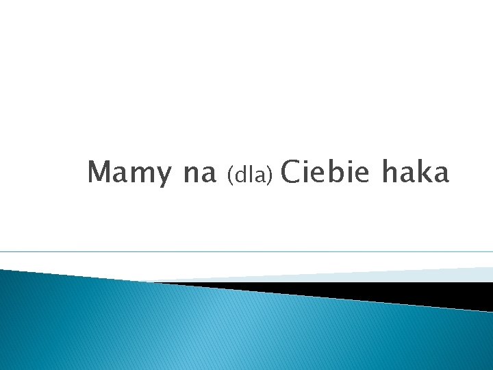 Mamy na (dla) Ciebie haka 