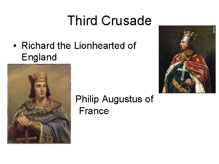 Third Crusade • Richard the Lionhearted of England • • Philip Augustus of France
