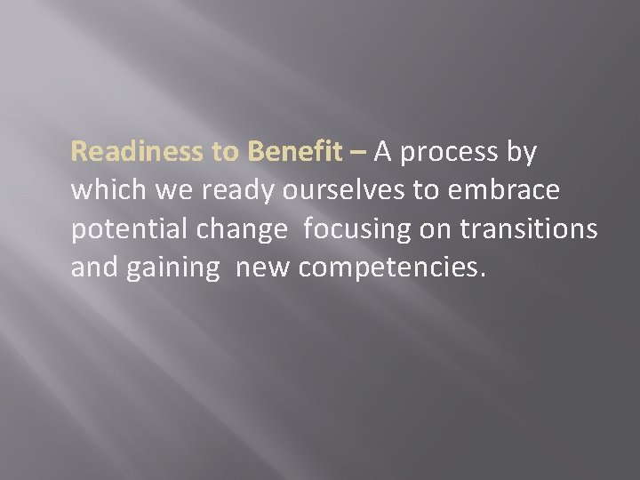 Readiness to Benefit – A process by which we ready ourselves to embrace potential Readiness to Benefit – A process by which we ready ourselves to embrace potential