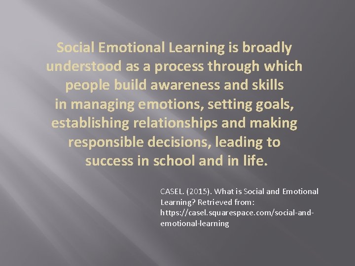Social Emotional Learning is broadly understood as a process through which people build awareness Social Emotional Learning is broadly understood as a process through which people build awareness