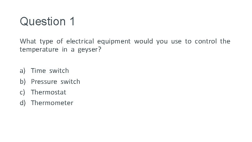 Question 1 What type of electrical equipment would you use to control the temperature