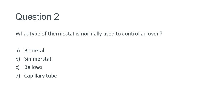 Question 2 What type of thermostat is normally used to control an oven? a)