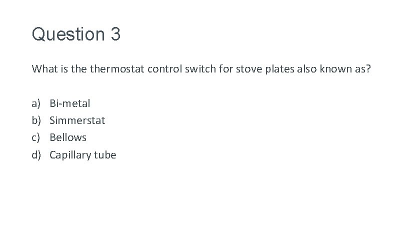 Question 3 What is thermostat control switch for stove plates also known as? a)