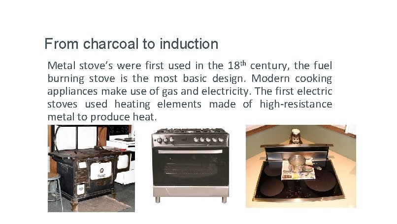 From charcoal to induction Metal stove’s were first used in the 18 th century,