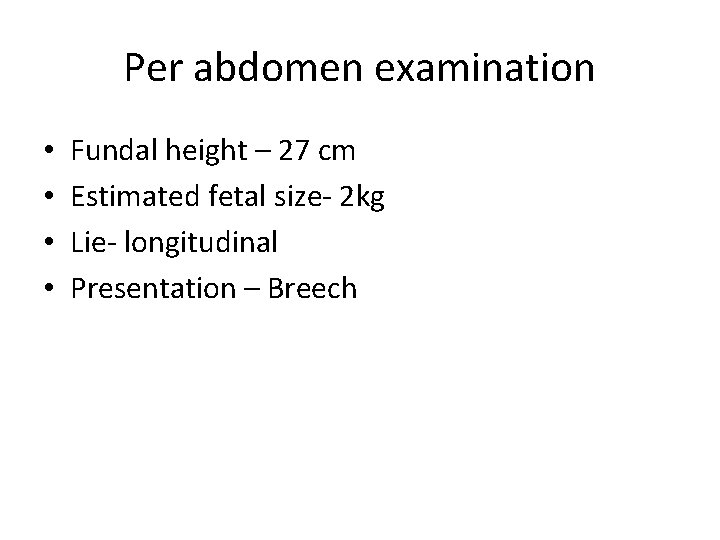 Per abdomen examination • • Fundal height – 27 cm Estimated fetal size- 2