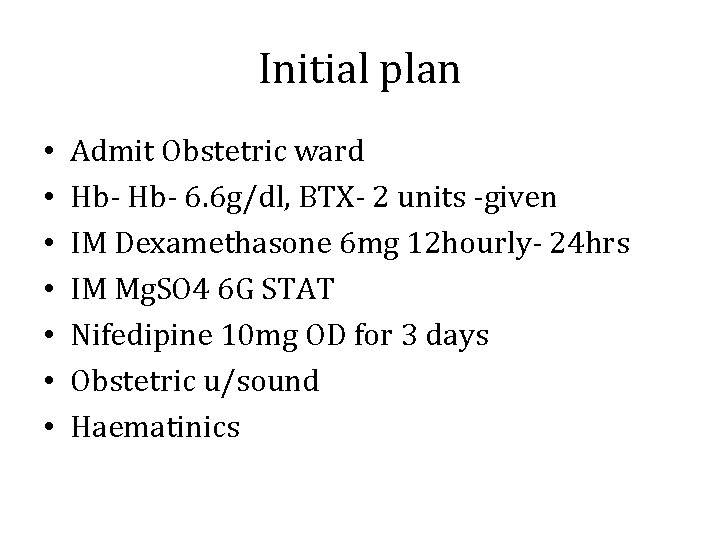 Initial plan • • Admit Obstetric ward Hb- 6. 6 g/dl, BTX- 2 units