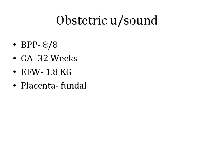 Obstetric u/sound • • BPP- 8/8 GA- 32 Weeks EFW- 1. 8 KG Placenta-