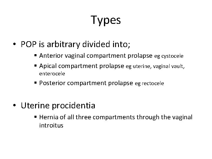Types • POP is arbitrary divided into; § Anterior vaginal compartment prolapse eg cystocele