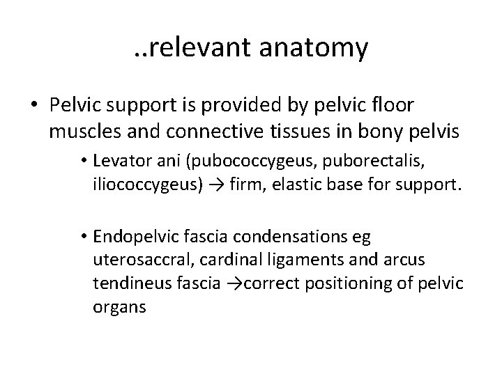 . . relevant anatomy • Pelvic support is provided by pelvic floor muscles and