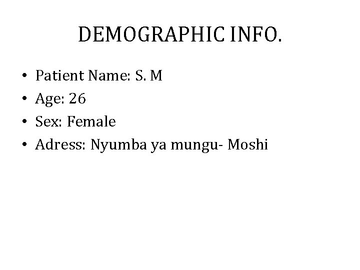 DEMOGRAPHIC INFO. • • Patient Name: S. M Age: 26 Sex: Female Adress: Nyumba