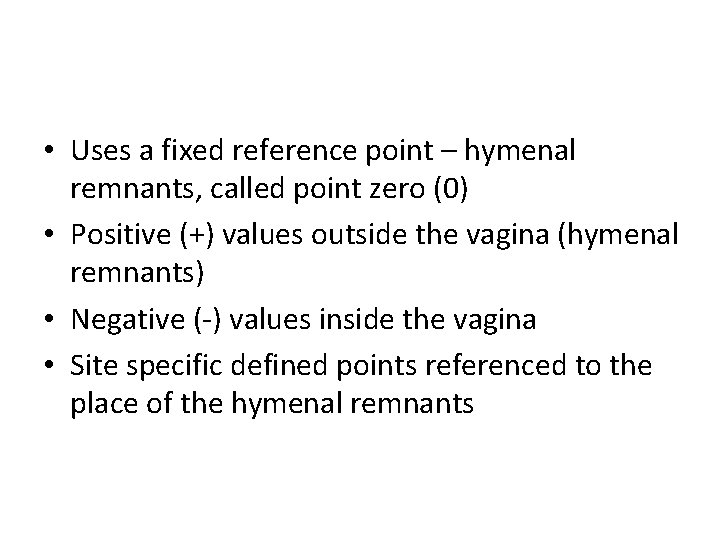  • Uses a fixed reference point – hymenal remnants, called point zero (0)