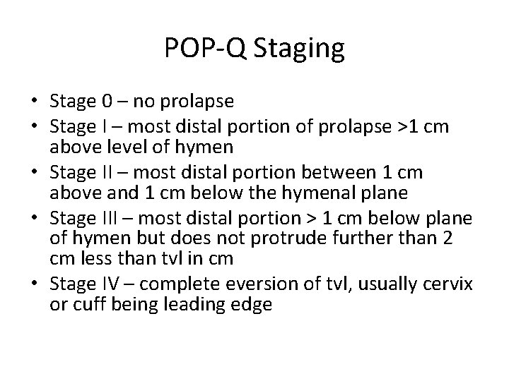 POP-Q Staging • Stage 0 – no prolapse • Stage I – most distal
