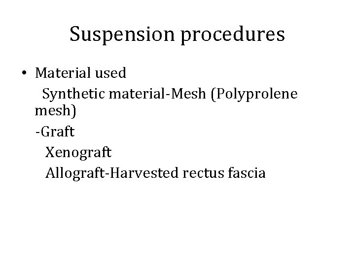 Suspension procedures • Material used Synthetic material-Mesh (Polyprolene mesh) -Graft Xenograft Allograft-Harvested rectus fascia
