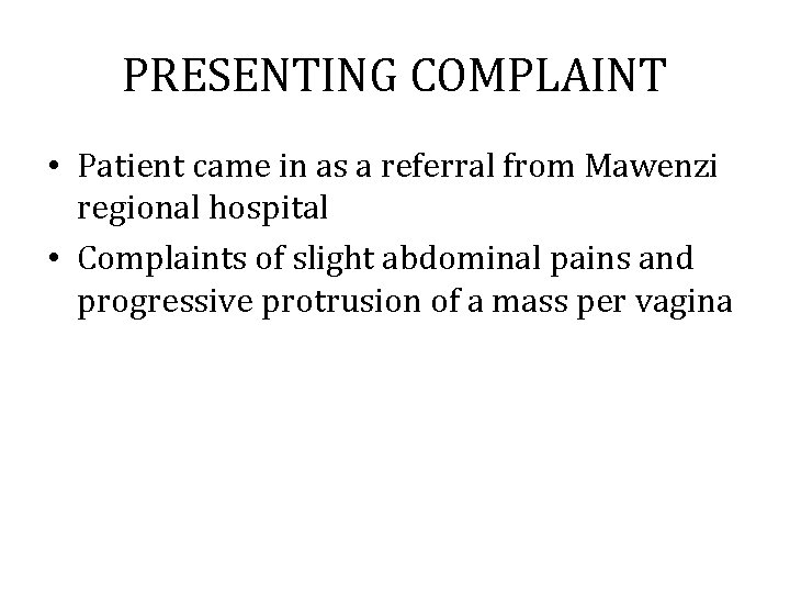 PRESENTING COMPLAINT • Patient came in as a referral from Mawenzi regional hospital •