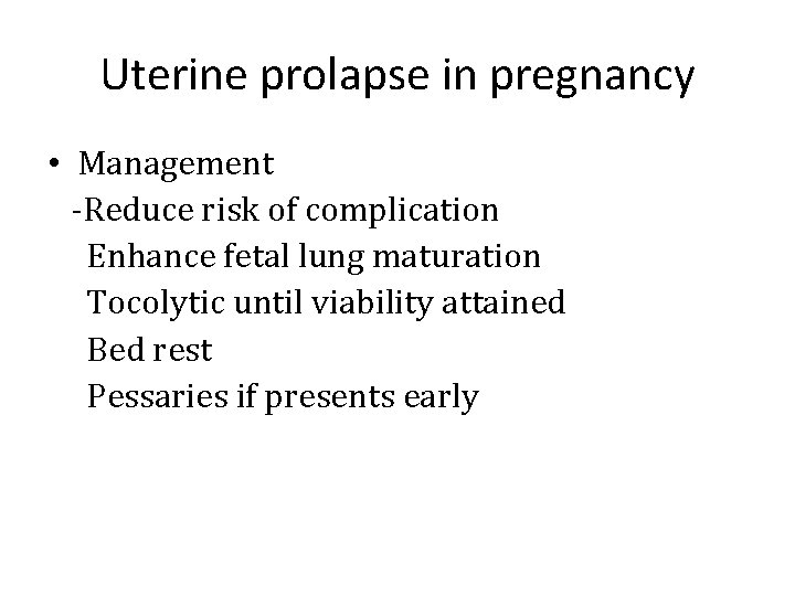 Uterine prolapse in pregnancy • Management -Reduce risk of complication Enhance fetal lung maturation