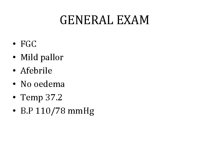 GENERAL EXAM • • • FGC Mild pallor Afebrile No oedema Temp 37. 2