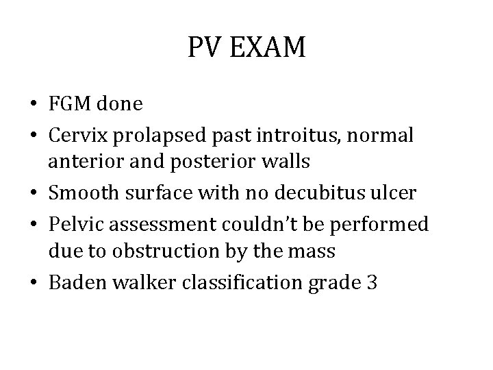 PV EXAM • FGM done • Cervix prolapsed past introitus, normal anterior and posterior