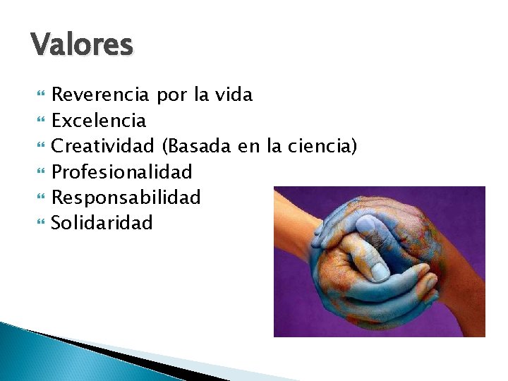 Valores Reverencia por la vida Excelencia Creatividad (Basada en la ciencia) Profesionalidad Responsabilidad Solidaridad