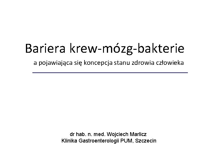 Bariera krew-mózg-bakterie a pojawiająca się koncepcja stanu zdrowia człowieka dr hab. n. med. Wojciech