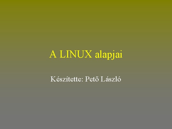 A LINUX alapjai Készítette: Pető László 