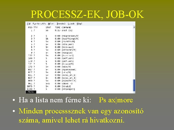 PROCESSZ-EK, JOB-OK • Ha a lista nem férne ki: Ps ax|more • Minden processsznek