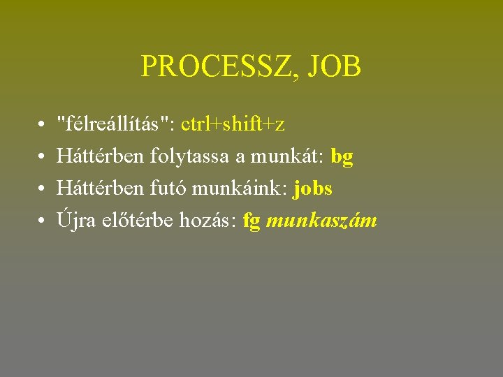 PROCESSZ, JOB • • "félreállítás": ctrl+shift+z Háttérben folytassa a munkát: bg Háttérben futó munkáink: