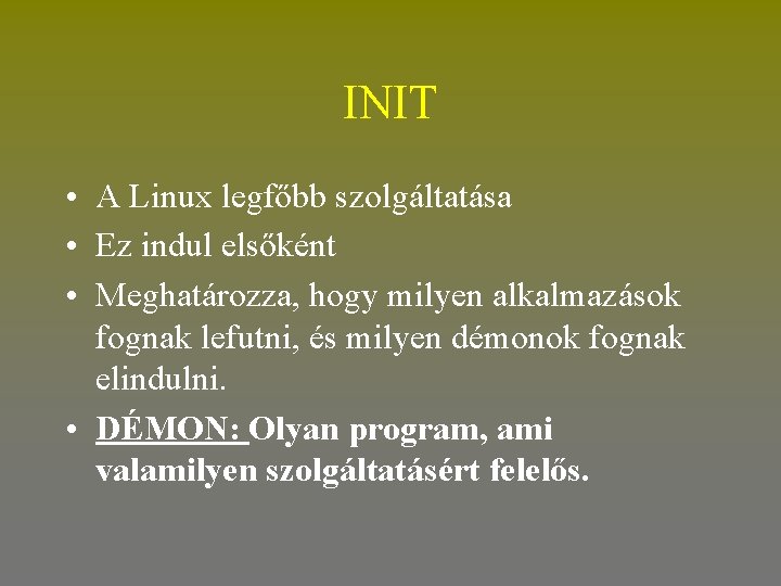 INIT • A Linux legfőbb szolgáltatása • Ez indul elsőként • Meghatározza, hogy milyen