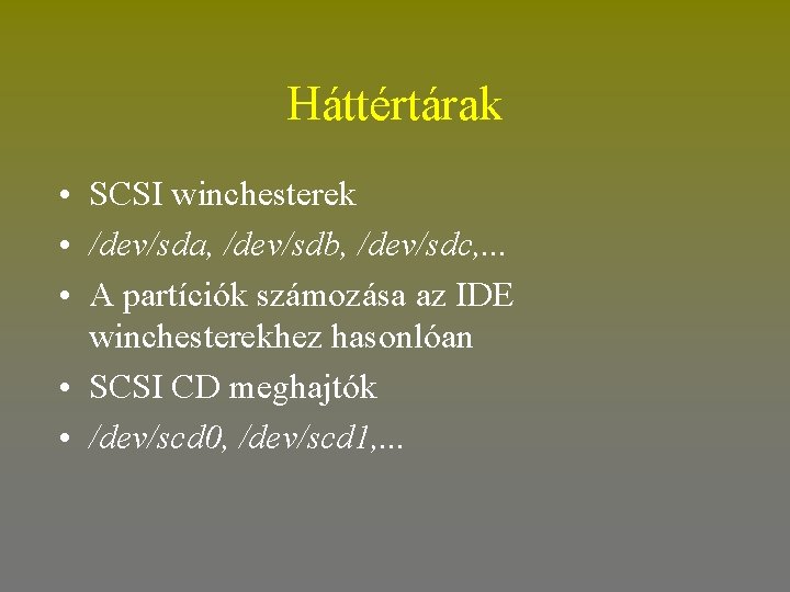 Háttértárak • SCSI winchesterek • /dev/sda, /dev/sdb, /dev/sdc, . . . • A partíciók