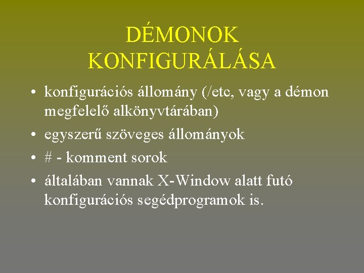 DÉMONOK KONFIGURÁLÁSA • konfigurációs állomány (/etc, vagy a démon megfelelő alkönyvtárában) • egyszerű szöveges