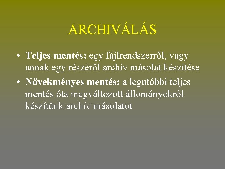 ARCHIVÁLÁS • Teljes mentés: egy fájlrendszerről, vagy annak egy részéről archív másolat készítése •