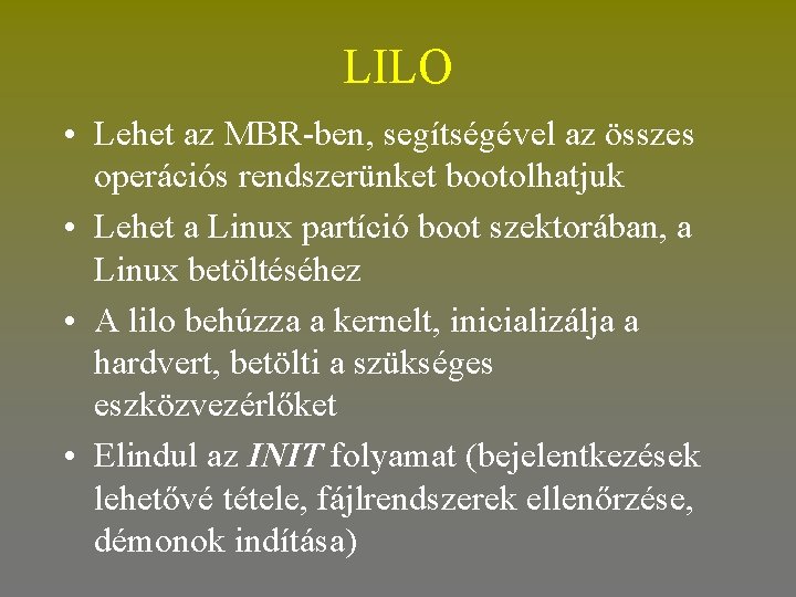 LILO • Lehet az MBR-ben, segítségével az összes operációs rendszerünket bootolhatjuk • Lehet a