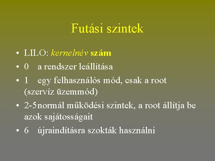 Futási szintek • LILO: kernelnév szám • 0 a rendszer leállítása • 1 egy