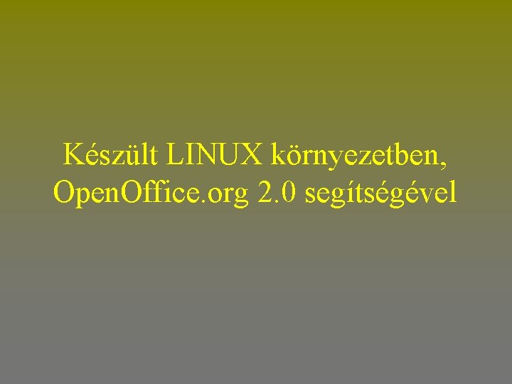 Készült LINUX környezetben, Open. Office. org 2. 0 segítségével 