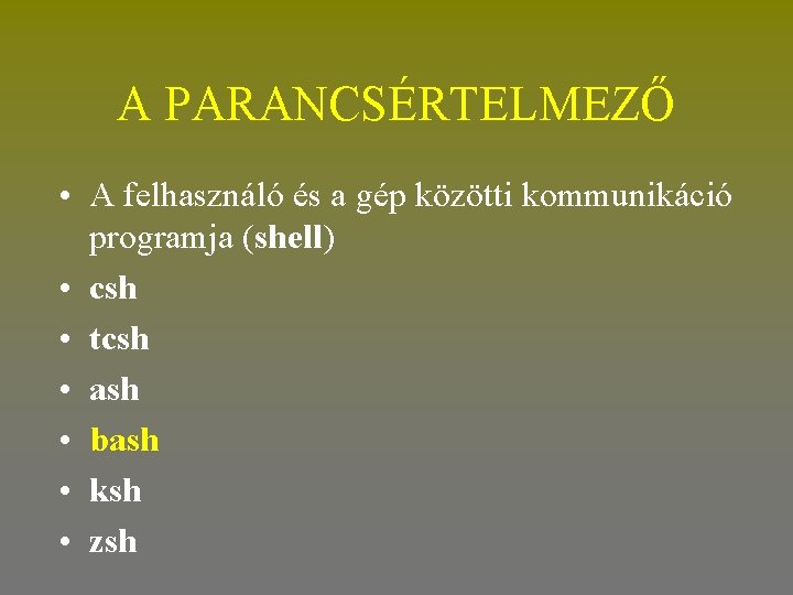 A PARANCSÉRTELMEZŐ • A felhasználó és a gép közötti kommunikáció programja (shell) • csh