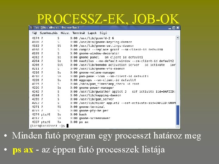 PROCESSZ-EK, JOB-OK • Minden futó program egy processzt határoz meg • ps ax -