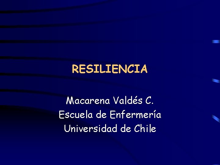 RESILIENCIA Macarena Valdés C. Escuela de Enfermería Universidad de Chile 