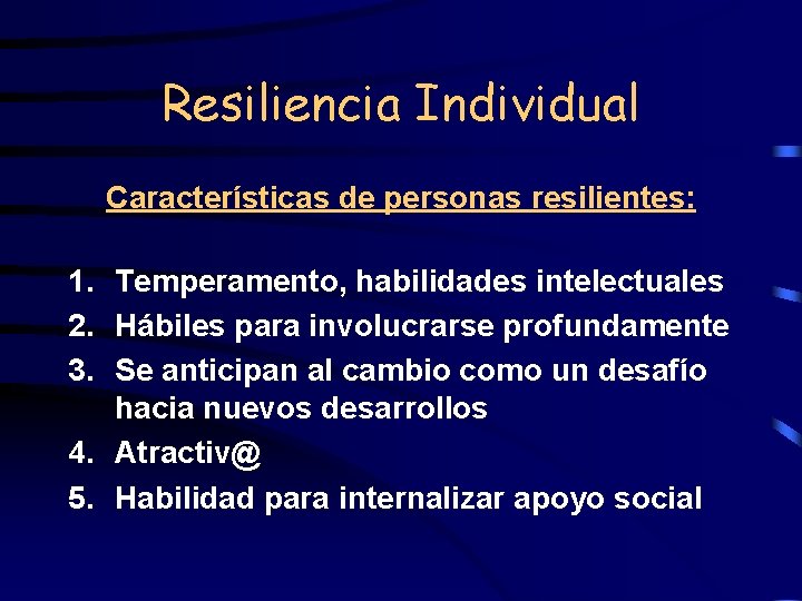 Resiliencia Individual Características de personas resilientes: 1. Temperamento, habilidades intelectuales 2. Hábiles para involucrarse