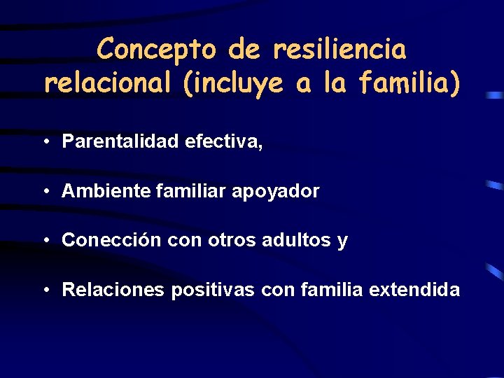 Concepto de resiliencia relacional (incluye a la familia) • Parentalidad efectiva, • Ambiente familiar