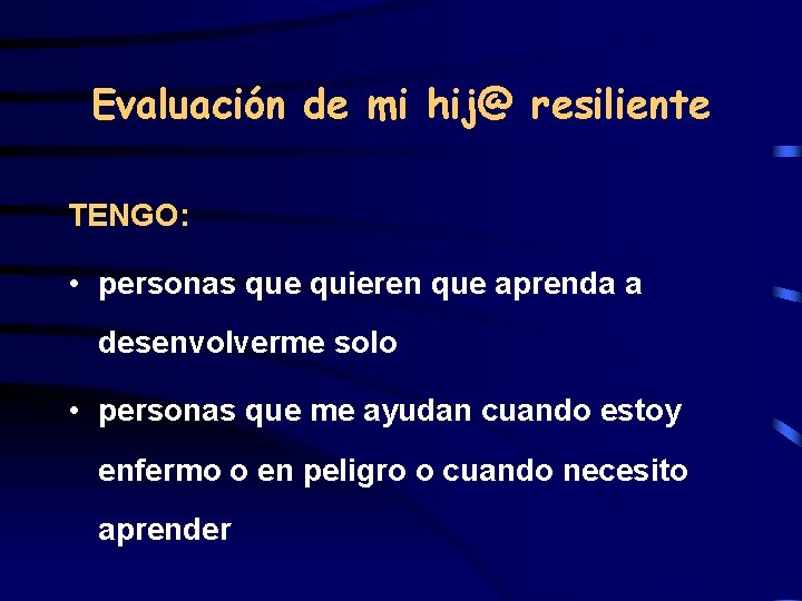 Evaluación de mi hij@ resiliente TENGO: • personas que quieren que aprenda a desenvolverme