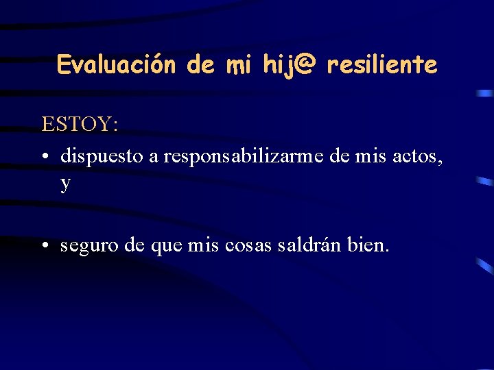 Evaluación de mi hij@ resiliente ESTOY: • dispuesto a responsabilizarme de mis actos, y