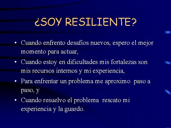 ¿SOY RESILIENTE? • Cuando enfrento desafíos nuevos, espero el mejor momento para actuar, •
