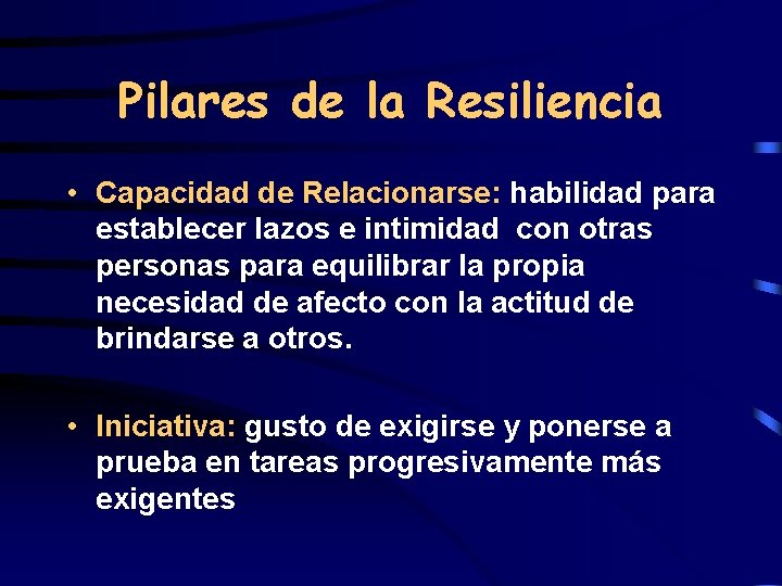 Pilares de la Resiliencia • Capacidad de Relacionarse: habilidad para establecer lazos e intimidad