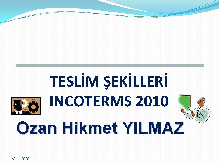 TESLİM ŞEKİLLERİ INCOTERMS 2010 Ozan Hikmet YILMAZ 23. 11. 2020 